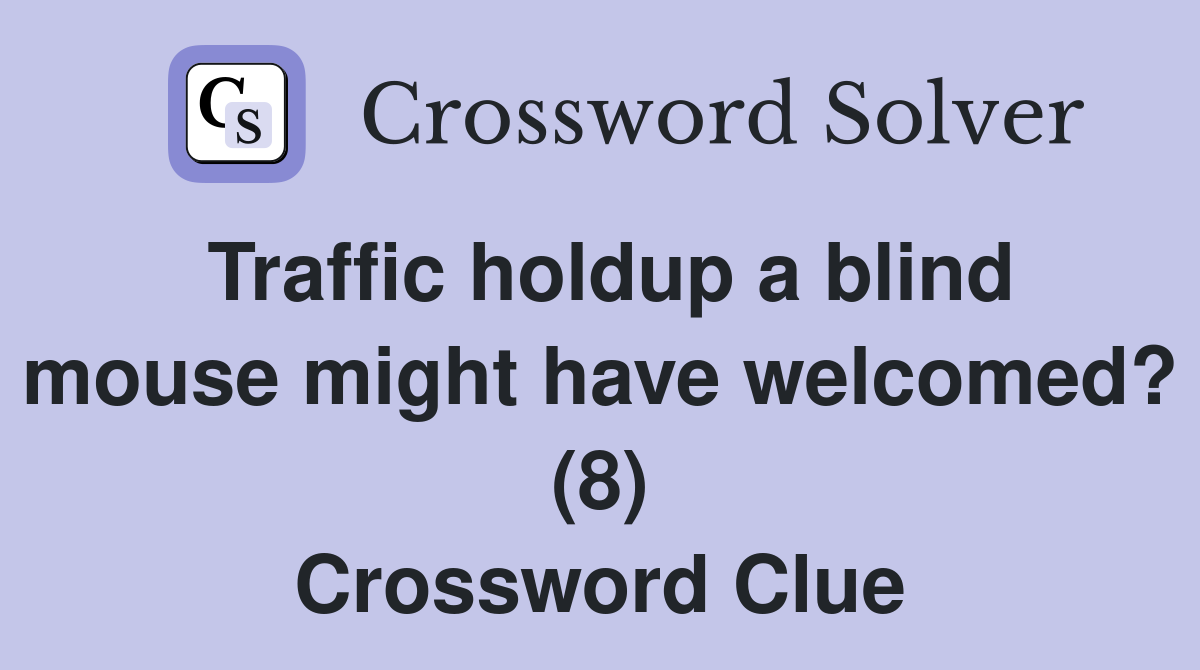 Traffic holdup a blind mouse might have welcomed? (8) Crossword Clue